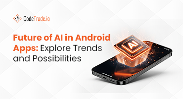 Future of AI in Android Apps Explore Trends and Possibilities
