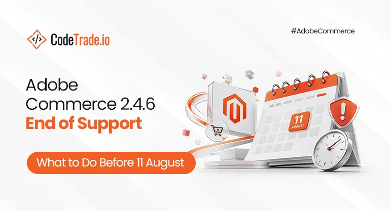 Adobe Commerce 2.4.6 End of Support: What to Do Before 11 August