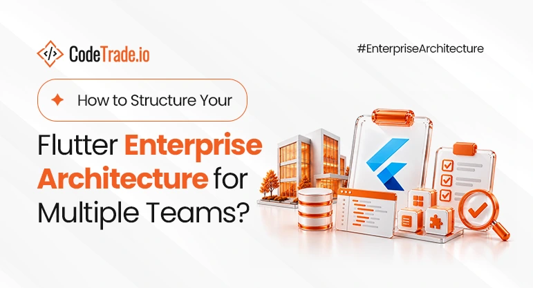 How to Structure Your Flutter Enterprise Architecture for Multiple Teams?