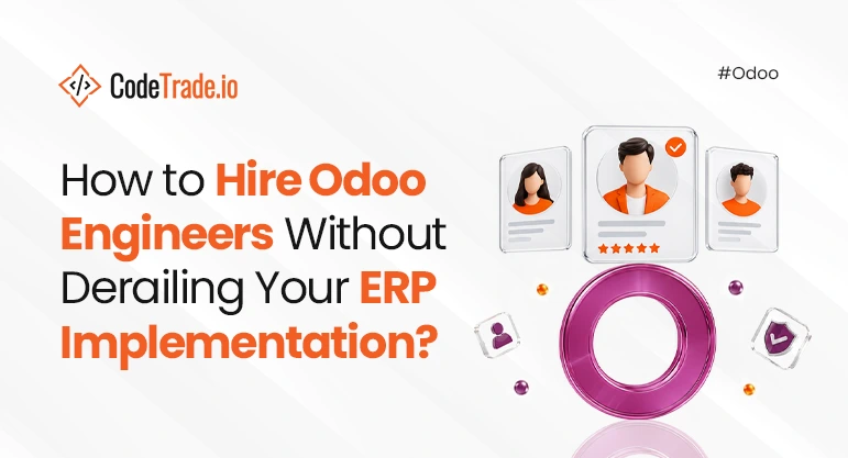 How to Hire Odoo Engineers Without Derailing Your ERP Implementation?